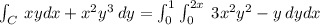 \int_C \: xydx + {x}^{2} {y}^{3}   \: dy =  \int_ 0^{1} \int_ 0^{2x}  \: 3 {x}^{2}  {y}^{2}  -  y \: dydx