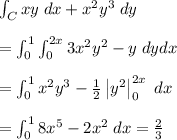 \int_{C}^{}xy\;dx+x^2y^3\;dy\\\\=\int_{0}^{1}\int_{0}^{2x}3x^2y^2-y\;dydx\\ \\ =\int_{0}^{1}x^2y^3-\frac{1}{2}\left | y^2 \right |_{0}^{2x}\;dx\\ \\ =\int_{0}^{1}8x^5-2x^2\;dx=\frac{2}{3}