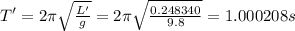 T'=2\pi \sqrt{\frac{L'}{g}}=2\pi \sqrt{\frac{0.248340}{9.8}}=1.000208 s