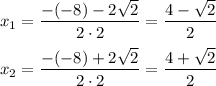 x_1=\dfrac{-(-8)-2\sqrt2}{2\cdot2}=\dfrac{4-\sqrt2}{2}\\\\x_2=\dfrac{-(-8)+2\sqrt2}{2\cdot2}=\dfrac{4+\sqrt2}{2}