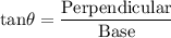 \rm tan \theta = \dfrac{Perpendicular}{Base}