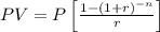 PV=P \left[\frac{1-(1+r)^{-n}}{r} \right]