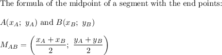 \text{The formula of the midpoint of a segment with the end points:}\\\\A(x_A;\ y_A)\ \text{and}\ B(x_B;\ y_B)\\\\M_{AB}=\left(\dfrac{x_A+x_B}{2};\ \dfrac{y_A+y_B}{2}\right)