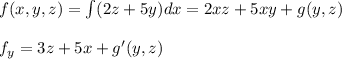 f(x,y,z) = \int (2z + 5y )dx = 2xz + 5xy + g( y,z) \\\\f_y = 3z + 5x+g'(y,z)