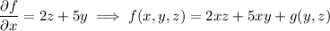 \dfrac{\partial f}{\partial x}=2z+5y\implies f(x,y,z)=2xz+5xy+g(y,z)