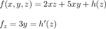 f (x, y,z) = 2xz +5xy +h(z) \\\\ f_z = 3y = h'(z)\\\\