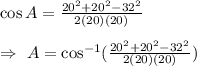 \cos A=\frac{20^2+20^2-32^2}{2(20)(20)}\\\\\Rightarrow\ A=\cos^{-1}(\frac{20^2+20^2-32^2}{2(20)(20)})