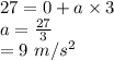 27= 0+a \times 3\\a=\frac{27}{3}\\= 9\ m/s^2