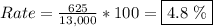 Rate =  \frac{625}{13,000} *100 = \framebox {4.8 \%}