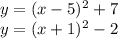 y=(x-5)^{2} +7\\y=(x+1)^{2}-2