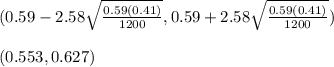 (0.59-2.58 \sqrt{ \frac{0.59(0.41)}{1200} } ,0.59+2.58 \sqrt{ \frac{0.59(0.41)}{1200} }) \\  \\ &#10;(0.553,0.627)