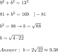 9^2+b^2=13^2\\\\81+b^2=169\ \ \ |-81\\\\b^2=88\to b=\sqrt{88}\\\\b=\sqrt{4\cdot22}\\\\\ b=2\sqrt{22}\approx9.38