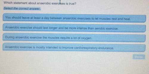 Which statement about anaerobic exeroses is true? select the correct answer.tue? you should leave at