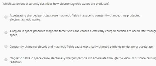 Someone plz . asap which statement accurately describes how electromagnetic waves are produced