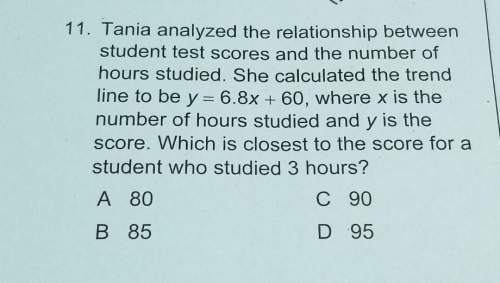 Tania analyzed the relationship between student test scores and the number of hours studied. she cal