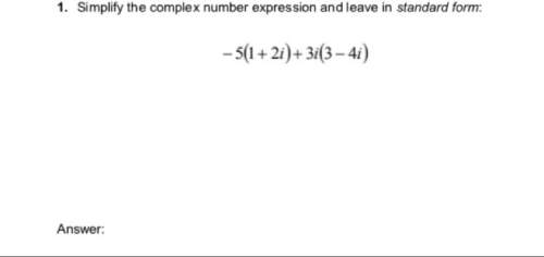 1. simplify the complex number expression and leave in standard form:  -5(1+2i)+3i(3-4i)