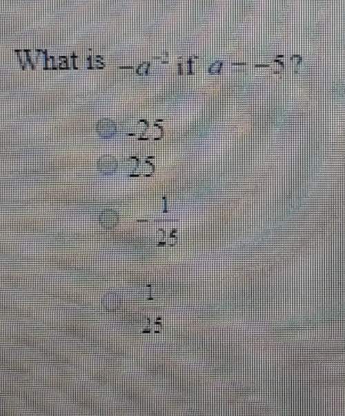 What is -a ^-2 if a=-5a. -25b.25c.-1/25d.1/25