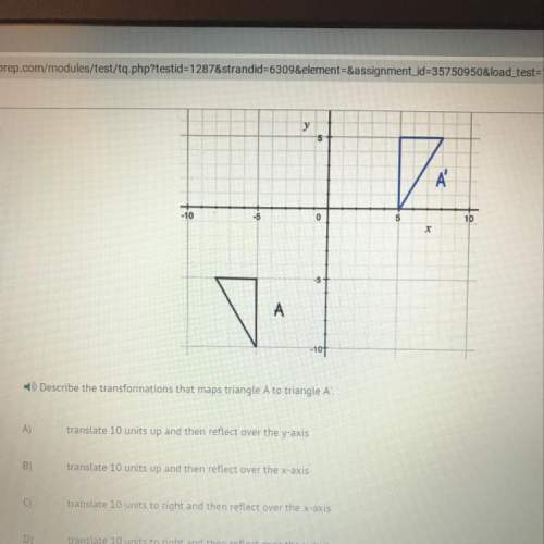 Describe the transformations that maps triangle a to triangle a