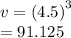 v =  {(4.5)}^{3}  \\  = 91.125