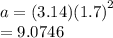 a = (3.14) {(1.7)}^{2}  \\  = 9.0746