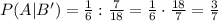 P(A|B')= \frac{1}{6} : \frac{7}{18} =\frac{1}{6} \cdot \frac{18}{7} = \frac{3}{7}