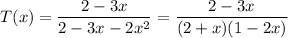 T(x)=\dfrac{2-3x}{2-3x-2x^2}=\dfrac{2-3x}{(2+x)(1-2x)}
