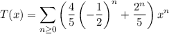 T(x)=\displaystyle\sum_{n\ge0}\left(\frac45\left(-\frac12\right)^n+\frac{2^n}5\right)x^n