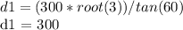 d1 = (300 * root (3)) / tan (60)&#10;&#10;d1 = 300