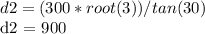 d2 = (300 * root (3)) / tan (30)&#10;&#10; d2 = 900