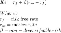 Ke= r_f + \beta (r_m-r_f)\\\\Where:\\r_f =$ risk free rate\\r_m= $ market rate\\\beta =non-diversifiable \:risk