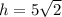 h=5\sqrt{2}