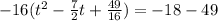 -16( t^{2} - \frac{7}{2}t+ \frac{49}{16})=-18-49