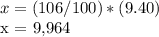 x = (106/100) * (9.40)&#10;&#10;x = 9,964