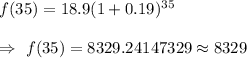 f(35)=18.9(1+0.19)^{35}\\\\\Rightarrow\ f(35)=8329.24147329\approx8329