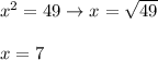 x^2=49\to x=\sqrt{49}\\\\x=7