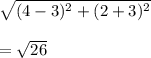 \sqrt{(4-3)^2+(2+3)^2} \\\\= \sqrt{26}