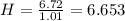 H= \frac {6.72}{1.01}=6.653