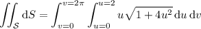 \displaystyle\iint_{\mathcal S}\mathrm dS=\int_{v=0}^{v=2\pi}\int_{u=0}^{u=2}u\sqrt{1+4u^2}\,\mathrm du\,\mathrm dv