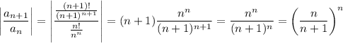 \left|\dfrac{a_{n+1}}{a_n}\right|=\left|\dfrac{\frac{(n+1)!}{(n+1)^{n+1}}}{\frac{n!}{n^n}}\right|=(n+1)\dfrac{n^n}{(n+1)^{n+1}}=\dfrac{n^n}{(n+1)^n}=\left(\dfrac n{n+1}\right)^n