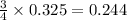 \frac{3}{4}\times 0.325=0.244