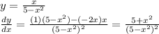 y=\frac{x}{5-x^2} \\  \frac{dy}{dx}= \frac{(1)(5-x^2)-(-2x)x}{(5-x^2)^2}=\frac{5+x^2}{(5-x^2)^2}