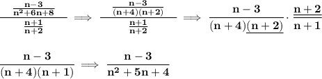 \bf \cfrac{\quad \frac{n-3}{n^2+6n+8}\quad }{\frac{n+1}{n+2}}\implies &#10;\cfrac{\quad \frac{n-3}{(n+4)(n+2)}\quad }{\frac{n+1}{n+2}}\implies \cfrac{n-3}{(n+4)\underline{(n+2)}}\cdot \cfrac{\underline{n+2}}{n+1}&#10;\\\\\\&#10;\cfrac{n-3}{(n+4)(n+1)}\implies \cfrac{n-3}{n^2+5n+4}