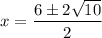 x = \dfrac{6 \pm 2 \sqrt{10}}{2}