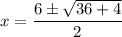 x = \dfrac{6 \pm \sqrt{36 + 4}}{2}