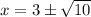 x = 3 \pm \sqrt{10}