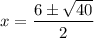 x = \dfrac{6 \pm \sqrt{40}}{2}