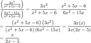 \displaystyle\frac{\left(\frac{3x^2}{x^2+5x-6}\right)}{\left(\frac{6x^2-15x}{x^2+5x-6}\right)}=\frac{3x^2}{x^2+5x-6}\cdot\frac{x^2+5x-6}{6x^2-15x}\\\\=\frac{\left(x^2+5x-6\right)\left(3x^2\right)}{\left(x^2+5x-6\right)\left(6x^2-15x\right)}=\frac{3x(x)}{3x(2x-5)}\\\\=\frac{x}{2x-5}