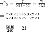 _7C_5=\frac{7!}{5!(7-5)!}=\frac{7!}{5!2!}&#10;\\&#10;\\=\frac{7\times 6\times 5\times 4\times 3\times 2\times 1}{5\times 4\times 3\times 2\times 1\times 2\times 1}&#10;\\&#10;\\=\frac{5040}{240} = 21
