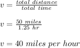 v = \frac{total \ distance}{total \ time} \\\\v = \frac{50 \ miles}{1.25 \ hr} \\\\v = 40 \ miles \ per \ hour