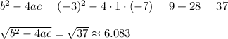 b^2-4ac=(-3)^2-4\cdot1\cdot(-7)=9+28=37\\\\\sqrt{b^2-4ac}=\sqrt{37}\approx6.083